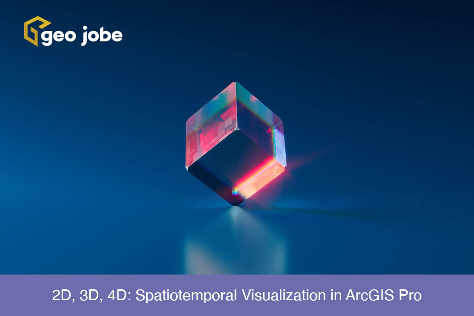 2D, 3D, 4D: Spatiotemporal Visualization in ArcGIS Pro
