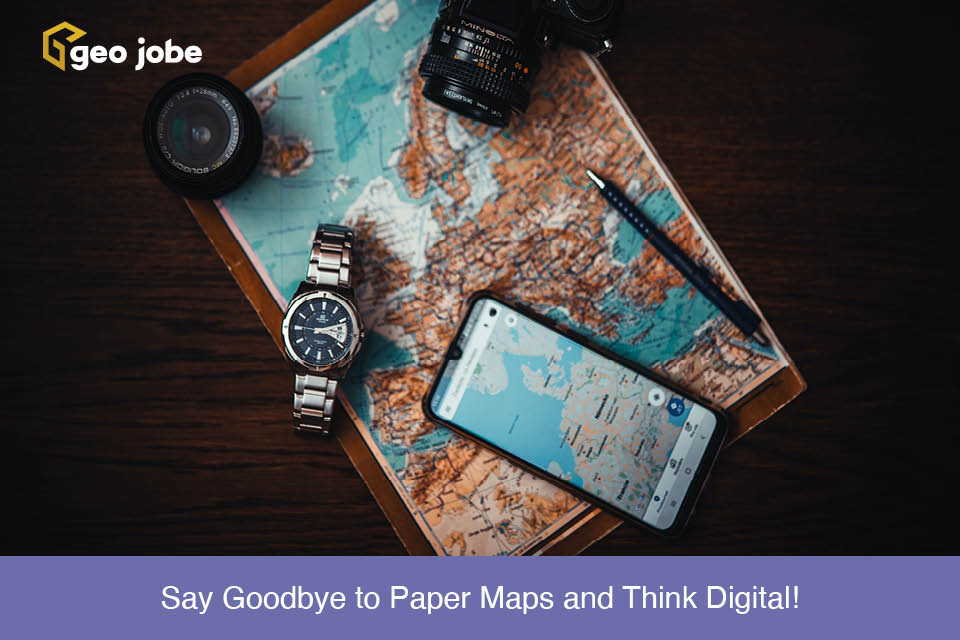 Say Goodbye to Paper Maps and Think Digital!