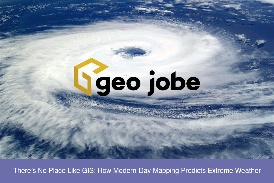 There’s No Place Like GIS: How Modern-Day Mapping Predicts Extreme Weather