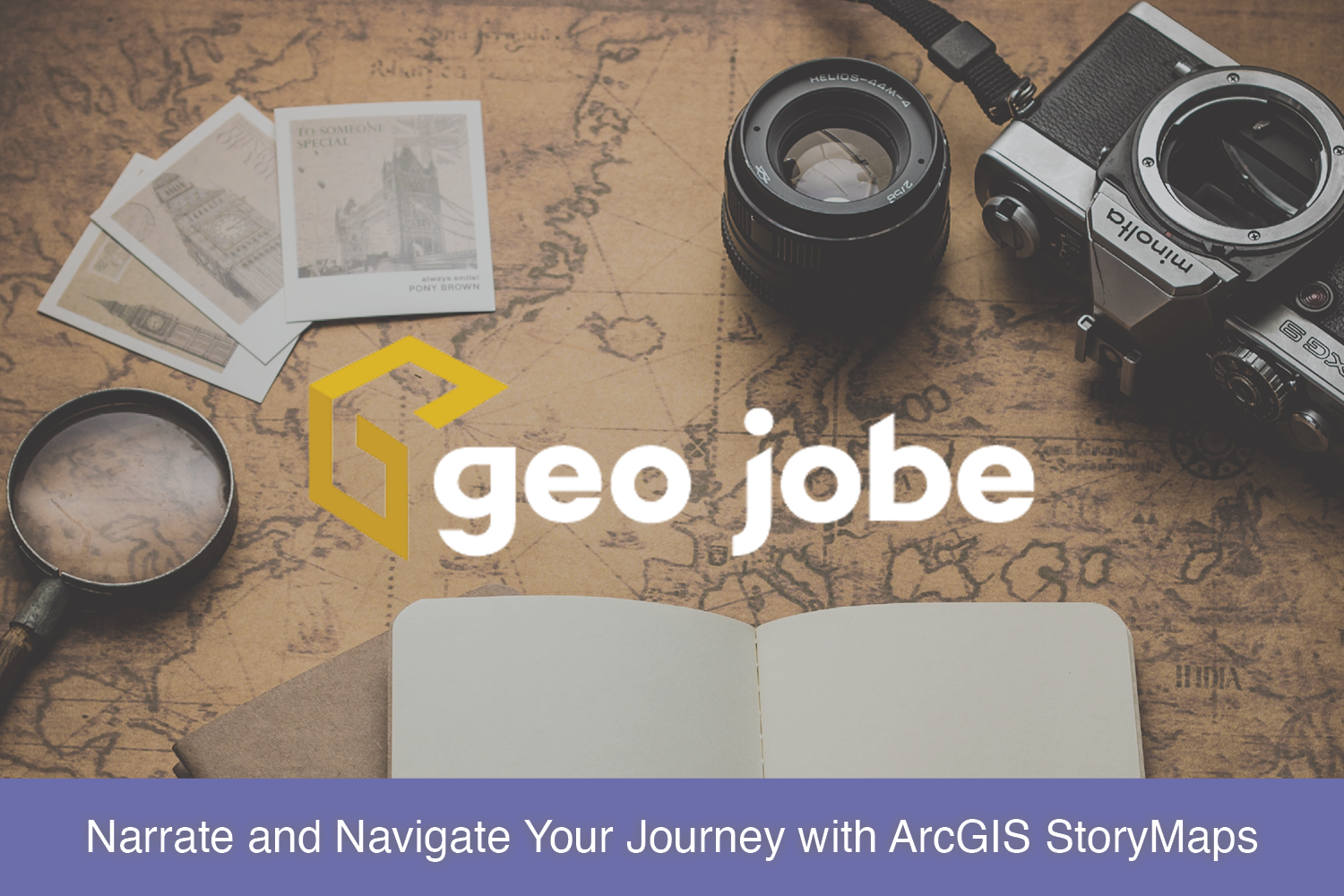 GEO Jobe logo against backdrop of vintage map that reads, "Narrate and Navigate Your Journey with ArcGIS StoryMaps