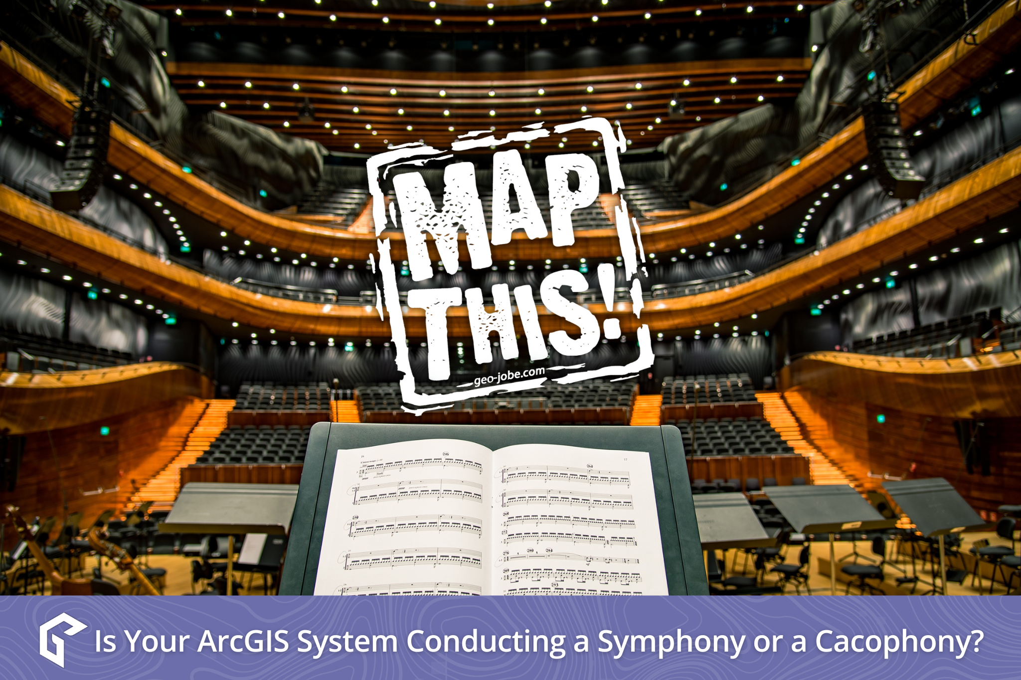 A white MapThis logo is overlaid on a personal perspective shot of an empty grand orchestra auditorium, with a conductor's open music book at the bottom center and a purple banner with white map contours depicting the GEO Jobe G icon followed by the words "Is Your ArcGIS System Conducting a Symphony or a Cacophony?"
